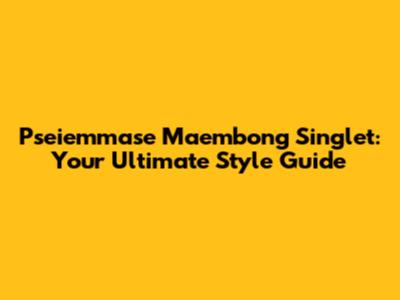 Pseiemmase Maembong Singlet: Your Ultimate Style Guide