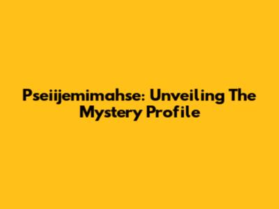 Pseiijemimahse: Unveiling The Mystery Profile