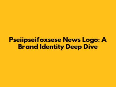 Pseiipseifoxsese News Logo: A Brand Identity Deep Dive