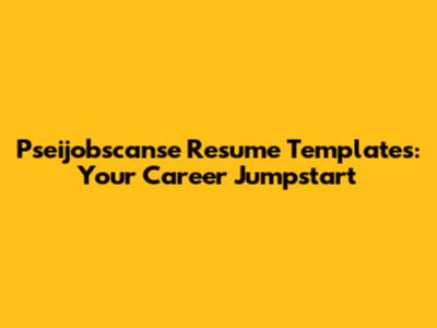Pseijobscanse Resume Templates: Your Career Jumpstart
