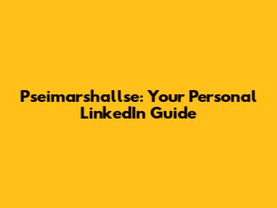Pseimarshallse: Your Personal LinkedIn Guide