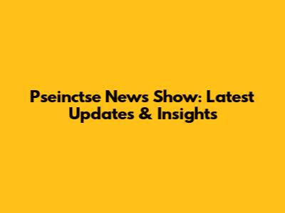 Pseinctse News Show: Latest Updates & Insights