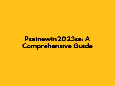 Pseinewin2023se: A Comprehensive Guide