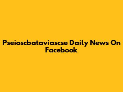 Pseioscbataviascse Daily News On Facebook