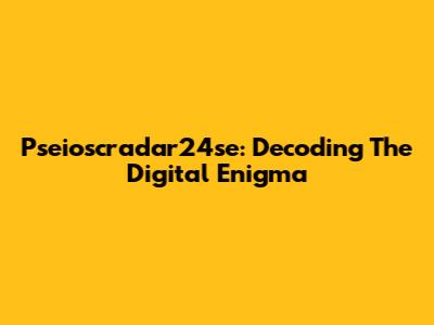 Pseioscradar24se: Decoding The Digital Enigma