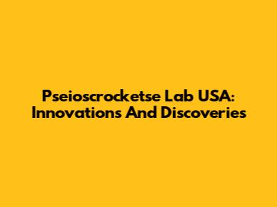 Pseioscrocketse Lab USA: Innovations And Discoveries