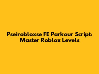 Pseirobloxse FE Parkour Script: Master Roblox Levels