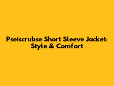 Pseiscrubse Short Sleeve Jacket: Style & Comfort