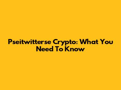 Pseitwitterse Crypto: What You Need To Know