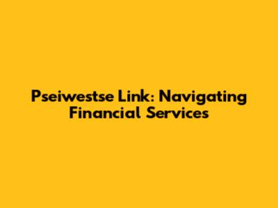 Pseiwestse Link: Navigating Financial Services