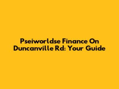 Pseiworldse Finance On Duncanville Rd: Your Guide