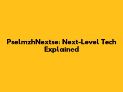 PselmzhNextse: Next-Level Tech Explained