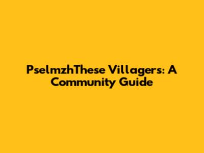 PselmzhThese Villagers: A Community Guide