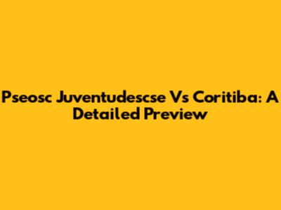 Pseosc Juventudescse Vs Coritiba: A Detailed Preview