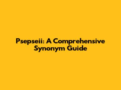 Psepseii: A Comprehensive Synonym Guide