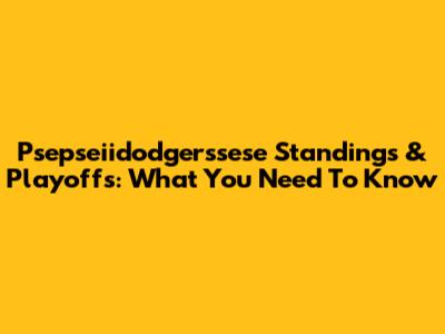 Psepseiidodgerssese Standings & Playoffs: What You Need To Know