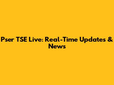 Pser TSE Live: Real-Time Updates & News