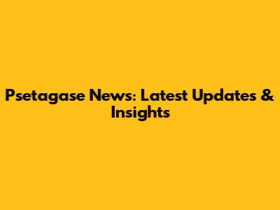 Psetagase News: Latest Updates & Insights
