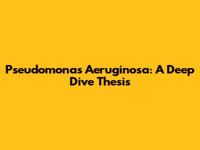 Pseudomonas Aeruginosa: A Deep Dive Thesis