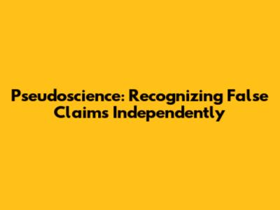 Pseudoscience: Recognizing False Claims Independently