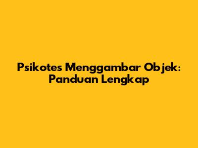 Psikotes Menggambar Objek: Panduan Lengkap