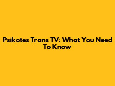 Psikotes Trans TV: What You Need To Know
