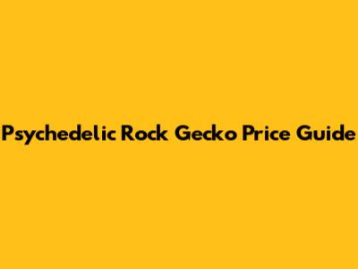 Psychedelic Rock Gecko Price Guide