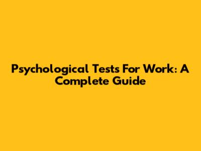 Psychological Tests For Work: A Complete Guide