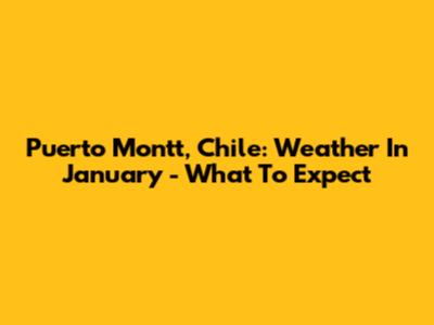 Puerto Montt, Chile: Weather In January - What To Expect