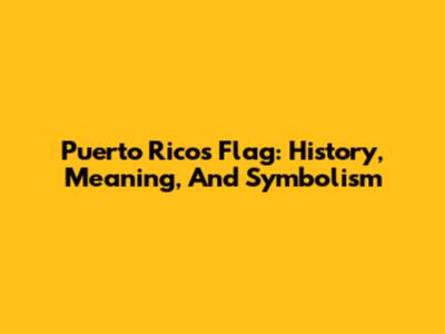 Puerto Rico's Flag: History, Meaning, And Symbolism