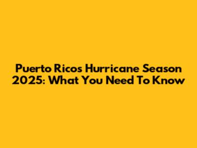 Puerto Rico's Hurricane Season 2025: What You Need To Know