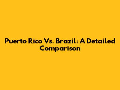 Puerto Rico Vs. Brazil: A Detailed Comparison
