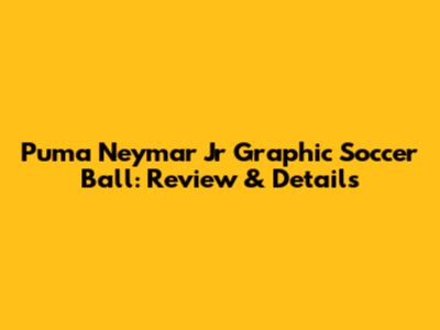 Puma Neymar Jr Graphic Soccer Ball: Review & Details