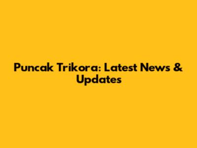 Puncak Trikora: Latest News & Updates