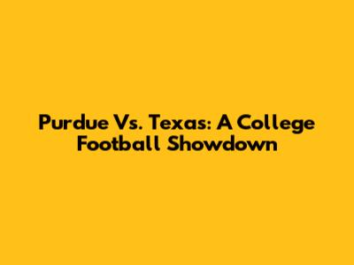 Purdue Vs. Texas: A College Football Showdown