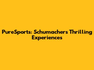 PureSports: Schumacher's Thrilling Experiences