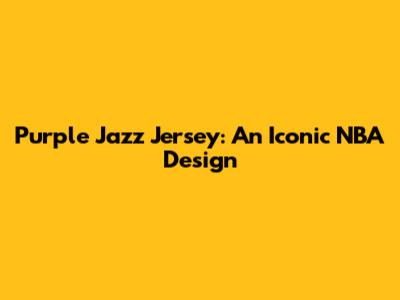 Purple Jazz Jersey: An Iconic NBA Design