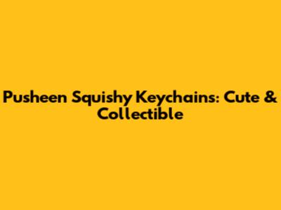 Pusheen Squishy Keychains: Cute & Collectible