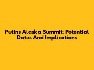 Putin's Alaska Summit: Potential Dates And Implications