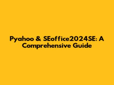 Pyahoo & SEoffice2024SE: A Comprehensive Guide