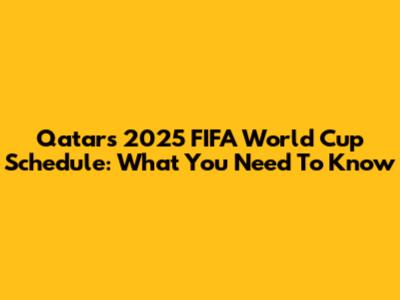 Qatar's 2025 FIFA World Cup Schedule: What You Need To Know