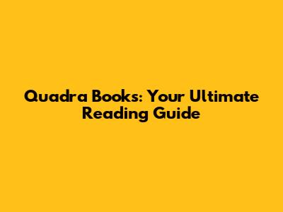 Quadra Books: Your Ultimate Reading Guide