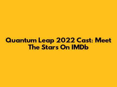 Quantum Leap 2022 Cast: Meet The Stars On IMDb