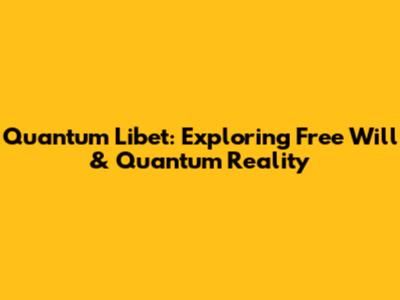 Quantum Libet: Exploring Free Will & Quantum Reality