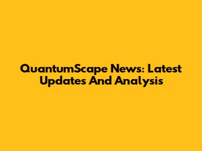 QuantumScape News: Latest Updates And Analysis