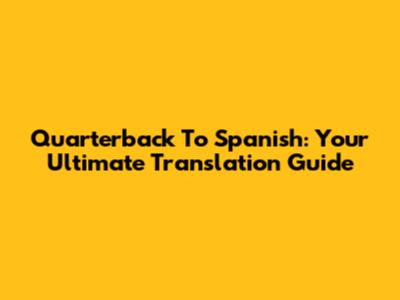 Quarterback To Spanish: Your Ultimate Translation Guide
