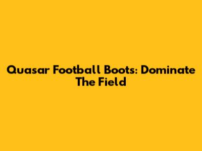 Quasar Football Boots: Dominate The Field