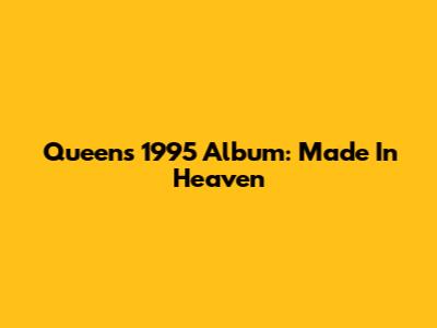 Queen's 1995 Album: Made In Heaven