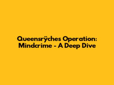 Queensrÿche's Operation: Mindcrime - A Deep Dive
