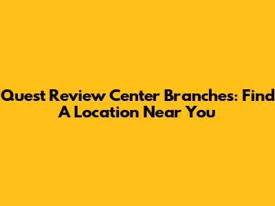 Quest Review Center Branches: Find A Location Near You